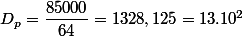 D_{p}=\dfrac{85 000}{64}=1328,125=13.10^{2}